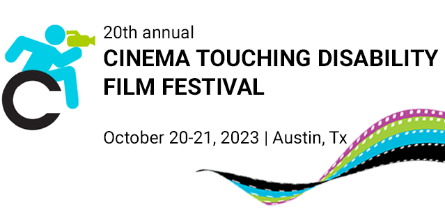 20th Annual Cinema Touching Disability Film Festival October 20 & 21, Austin, TX