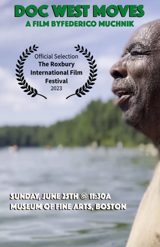 In profile, an older man stands shirtless in a green lake, smiling with joy, eyes closed. Green text “Doc West Moves, a film by Federico Muchnik” appears at the top of the photo, followed by “Official Selection, The Roxbury International Film Festival 2023” in black text, and then “Sunday, June 25th @ 11:30 A, Museum of Fine Arts, Boston” in white text.